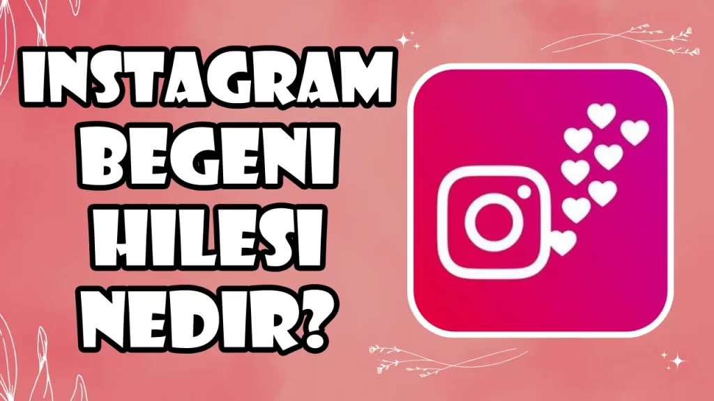 Instagram Beğeni Hilesi Nedir?